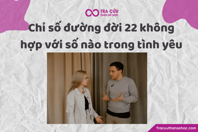Chỉ số đường đời 22 không hợp với số nào trong tình yêu