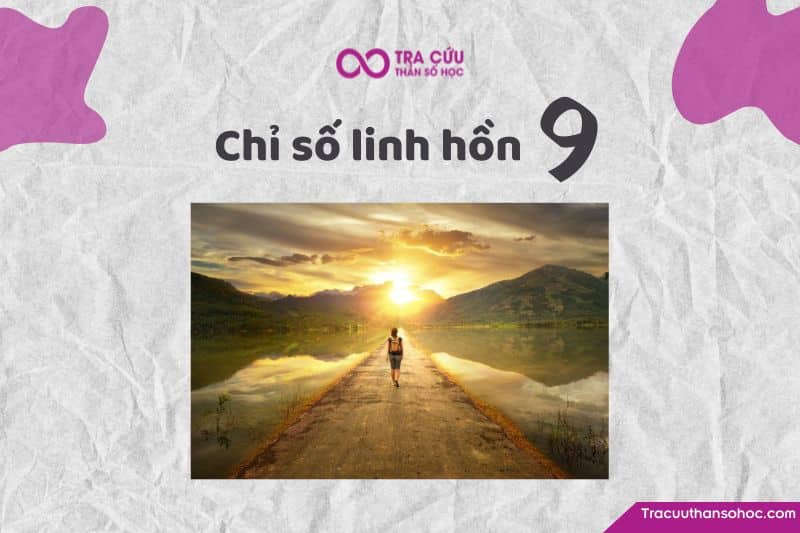 Chỉ số linh hồn 9 là gì? Đặc điểm tính cách, tình yêu và sự nghiệp