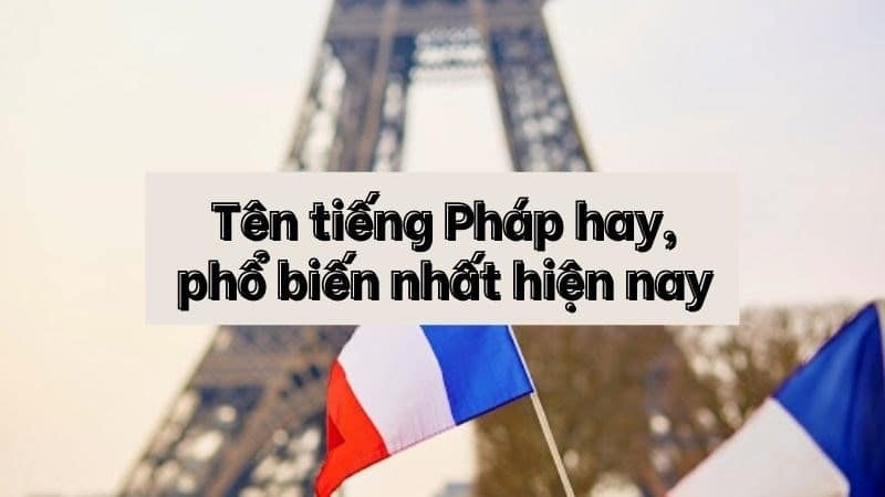 Lưu ý và gợi ý cách đặt tên tiếng Pháp hay bố mẹ nên biết
