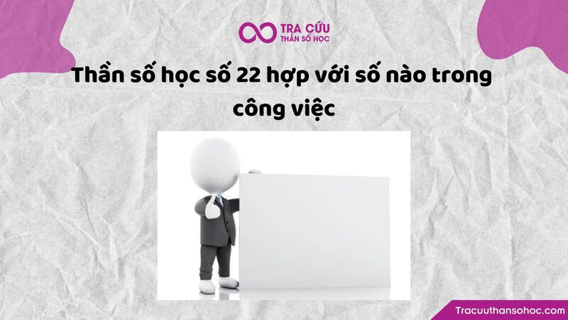 Thần số học số 22 hợp với số nào trong công việc