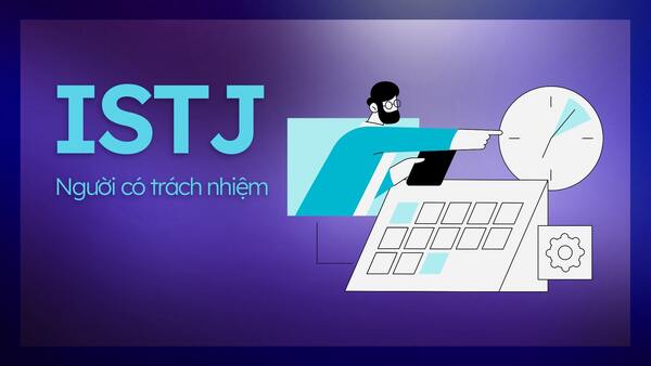 Nhóm tính cách ISTJ trong MBTI có đặc điểm gì? Xu hướng phát triển nghề nghiệp và các mối quan hệ