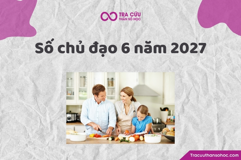 Tổng quan về số chủ đạo 6 năm 2027